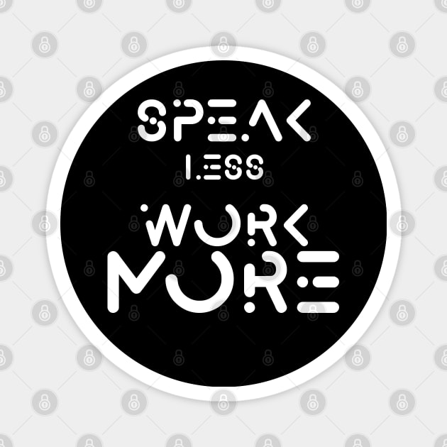 speak less work more Magnet by Wisdom-art